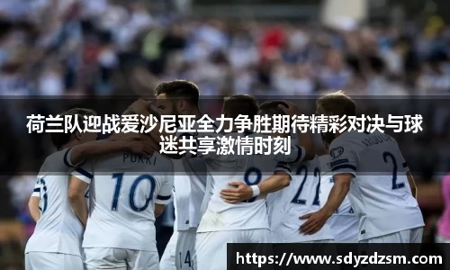 荷兰队迎战爱沙尼亚全力争胜期待精彩对决与球迷共享激情时刻